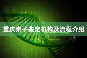 重庆亲子鉴定机构及流程介绍