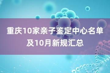 重庆10家亲子鉴定中心名单及10月新规汇总