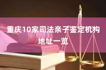 重庆10家司法亲子鉴定机构地址一览