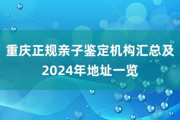 重庆正规亲子鉴定机构汇总及2024年地址一览