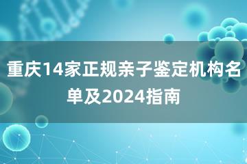 重庆14家正规亲子鉴定机构名单及2024指南