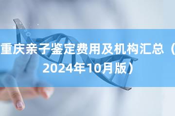 重庆亲子鉴定费用及机构汇总（2024年10月版）