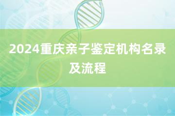 2024重庆亲子鉴定机构名录及流程