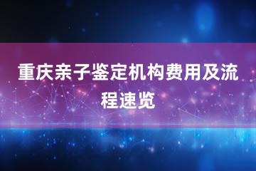 重庆亲子鉴定机构费用及流程速览